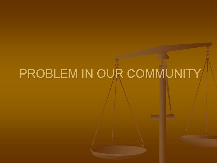 PROBLEM IN OUR COMMUNITY 