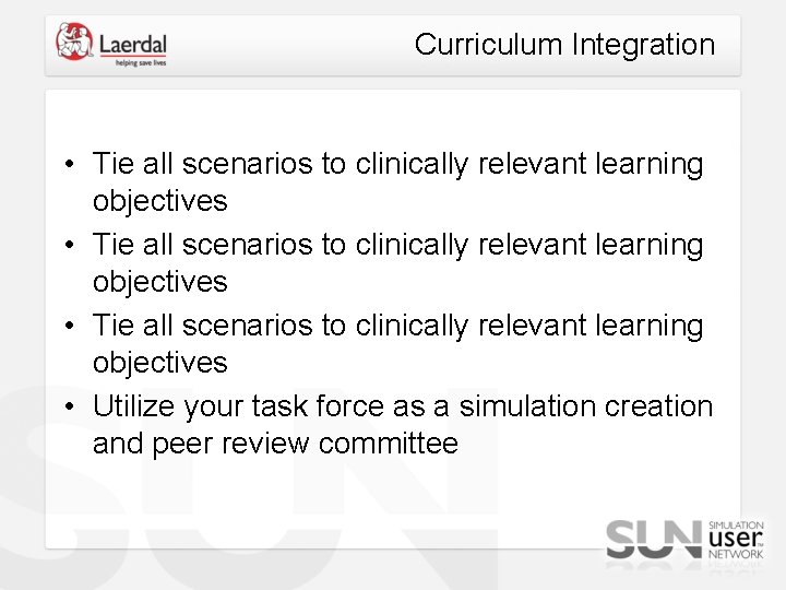 Curriculum Integration • Tie all scenarios to clinically relevant learning objectives • Utilize your