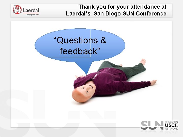Thank you for your attendance at Laerdal’s San Diego SUN Conference “Questions & feedback”