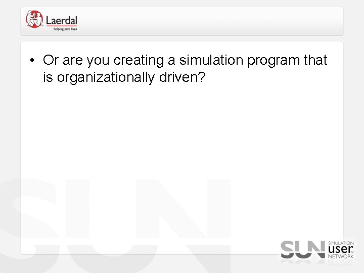  • Or are you creating a simulation program that is organizationally driven? 