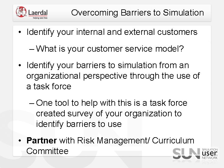 Overcoming Barriers to Simulation • Identify your internal and external customers – What is