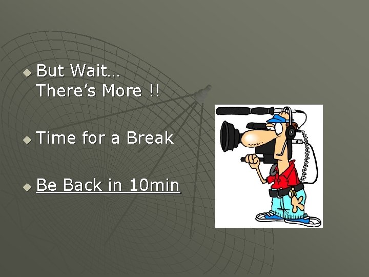 u But Wait… There’s More !! u Time for a Break u Be Back