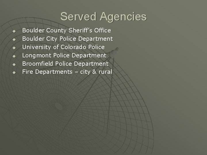 Served Agencies u u u Boulder County Sheriff’s Office Boulder City Police Department University