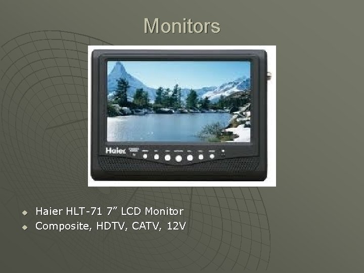 Monitors u u Haier HLT-71 7” LCD Monitor Composite, HDTV, CATV, 12 V 