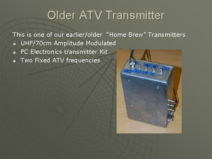 Older ATV Transmitter This is one of our earlier/older “Home Brew” Transmitters u UHF/70