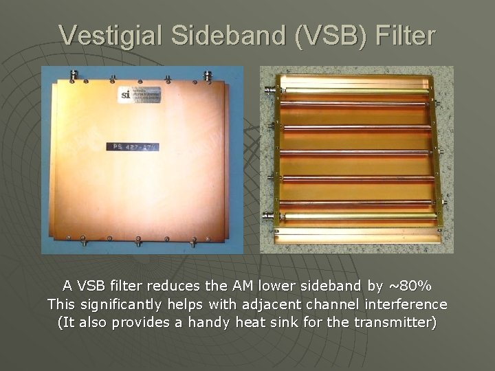 Vestigial Sideband (VSB) Filter A VSB filter reduces the AM lower sideband by ~80%