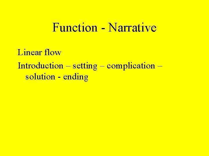 Function - Narrative Linear flow Introduction – setting – complication – solution - ending