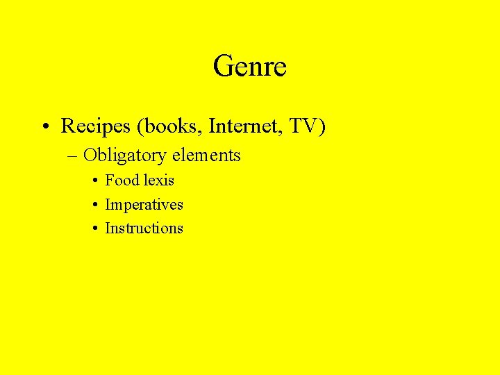 Genre • Recipes (books, Internet, TV) – Obligatory elements • Food lexis • Imperatives