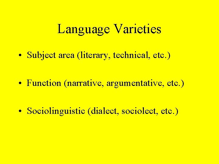 Language Varieties • Subject area (literary, technical, etc. ) • Function (narrative, argumentative, etc.