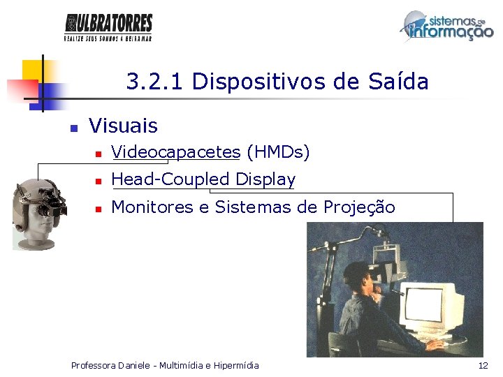 3. 2. 1 Dispositivos de Saída n Visuais n Videocapacetes (HMDs) n Head-Coupled Display