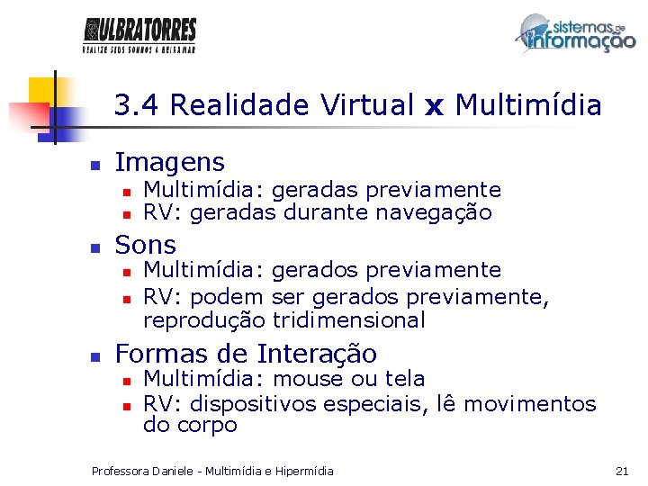 3. 4 Realidade Virtual x Multimídia n Imagens n n n Sons n n