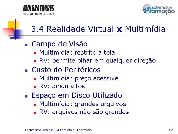 3. 4 Realidade Virtual x Multimídia n Campo de Visão n n n Custo