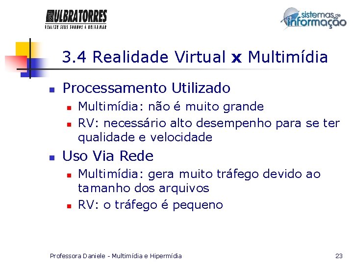 3. 4 Realidade Virtual x Multimídia n Processamento Utilizado n n n Multimídia: não