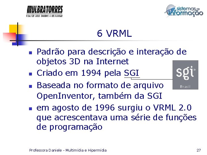 6 VRML n n Padrão para descrição e interação de objetos 3 D na