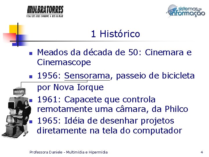 1 Histórico n n Meados da década de 50: Cinemara e Cinemascope 1956: Sensorama,