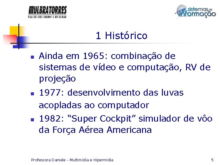 1 Histórico n n n Ainda em 1965: combinação de sistemas de vídeo e