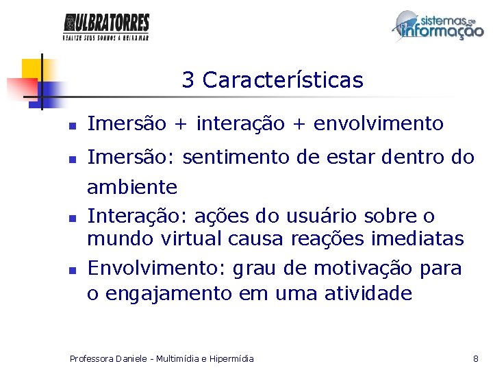 3 Características n Imersão + interação + envolvimento n Imersão: sentimento de estar dentro