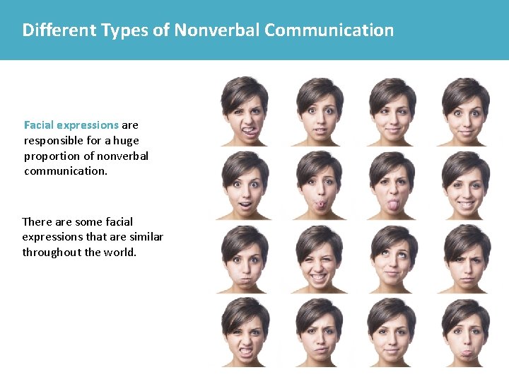 Different Types of Nonverbal Communication Facial expressions are responsible for a huge proportion of