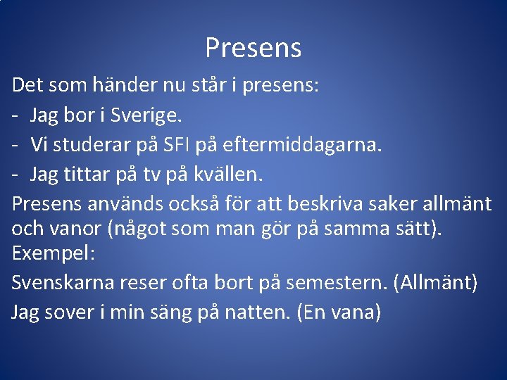 Presens Det som händer nu står i presens: - Jag bor i Sverige. -