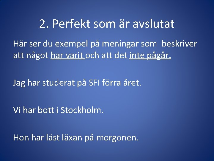 2. Perfekt som är avslutat Här ser du exempel på meningar som beskriver att