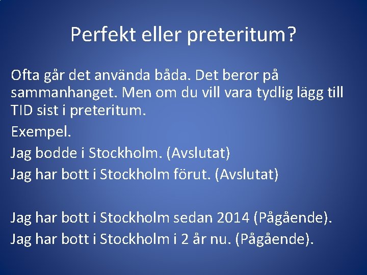 Perfekt eller preteritum? Ofta går det använda båda. Det beror på sammanhanget. Men om