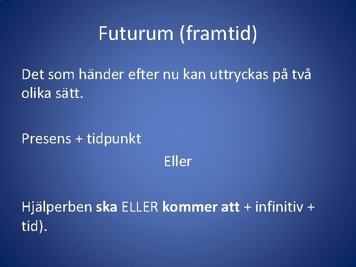 Futurum (framtid) Det som händer efter nu kan uttryckas på två olika sätt. Presens