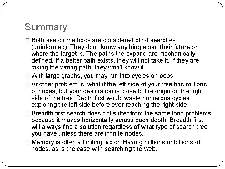 Summary � Both search methods are considered blind searches (uninformed). They don't know anything Summary � Both search methods are considered blind searches (uninformed). They don't know anything