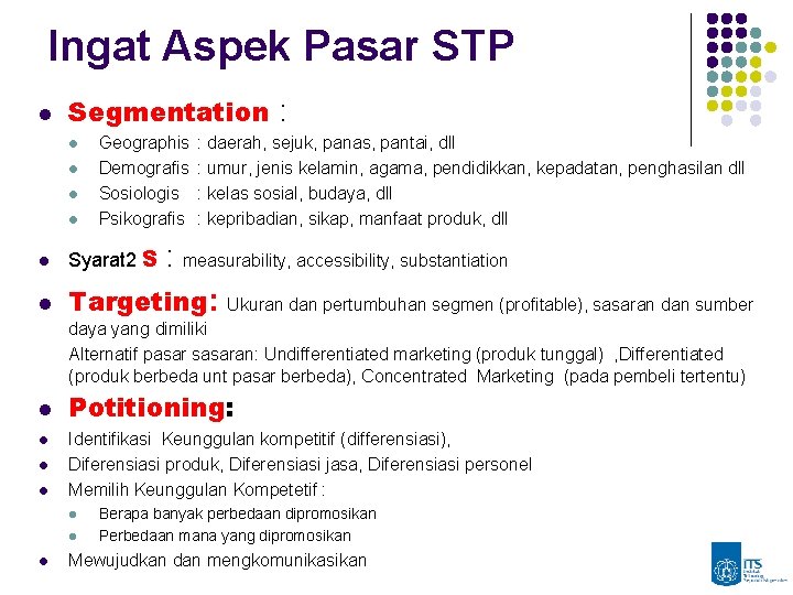 Ingat Aspek Pasar STP l Segmentation : l l l Geographis Demografis Sosiologis Psikografis