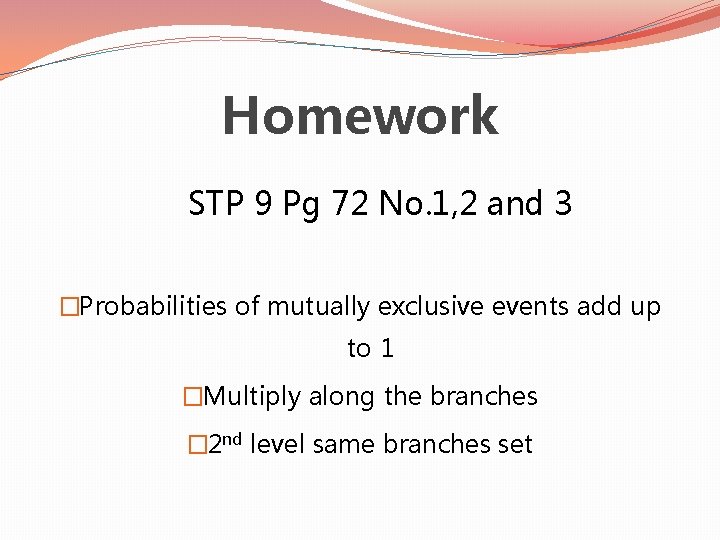 Homework STP 9 Pg 72 No. 1, 2 and 3 �Probabilities of mutually exclusive