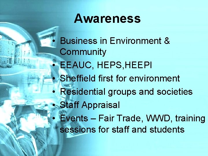 Awareness • Business in Environment & Community • EEAUC, HEPS, HEEPI • Sheffield first