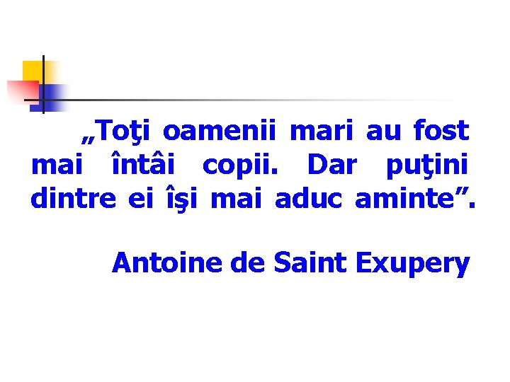 „Toţi oamenii mari au fost mai întâi copii. Dar puţini dintre ei îşi mai