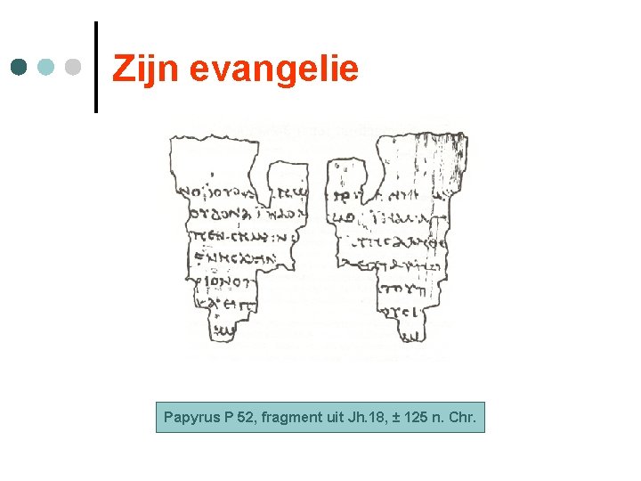 Zijn evangelie Papyrus P 52, fragment uit Jh. 18, ± 125 n. Chr. 