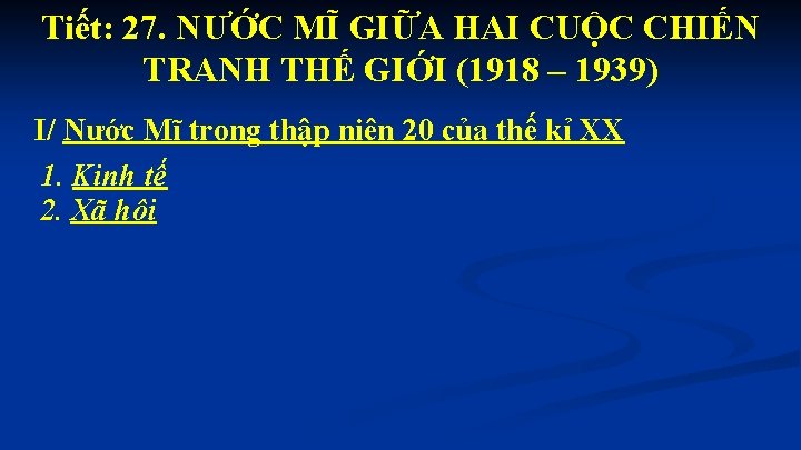 Tiết: 27. NƯỚC MĨ GIỮA HAI CUỘC CHIẾN TRANH THẾ GIỚI (1918 – 1939)