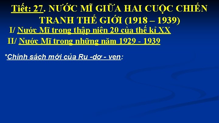 Tiết: 27. NƯỚC MĨ GIỮA HAI CUỘC CHIẾN TRANH THẾ GIỚI (1918 – 1939)