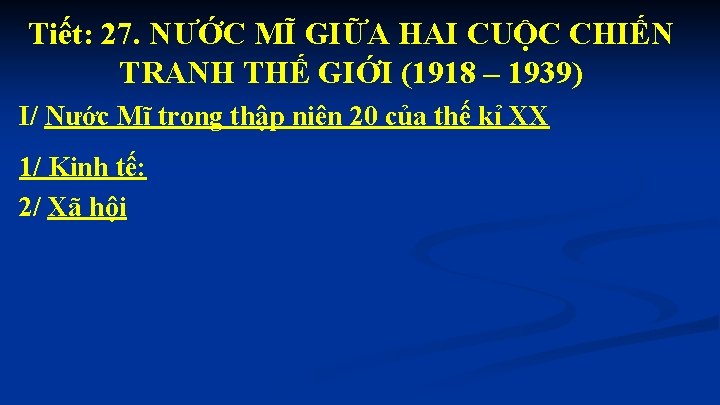 Tiết: 27. NƯỚC MĨ GIỮA HAI CUỘC CHIẾN TRANH THẾ GIỚI (1918 – 1939)