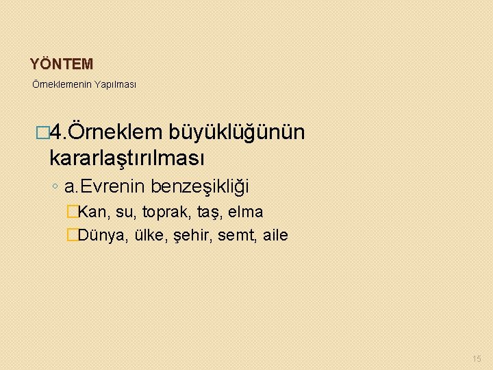 YÖNTEM Örneklemenin Yapılması � 4. Örneklem büyüklüğünün kararlaştırılması ◦ a. Evrenin benzeşikliği �Kan, su,