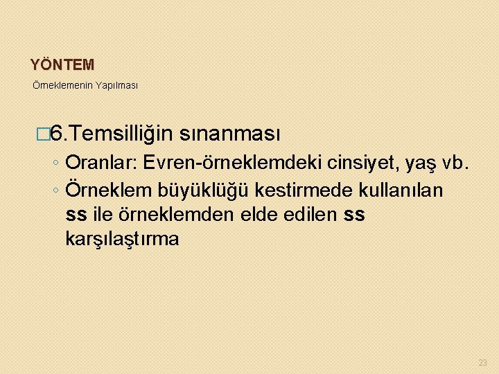 YÖNTEM Örneklemenin Yapılması � 6. Temsilliğin sınanması ◦ Oranlar: Evren-örneklemdeki cinsiyet, yaş vb. ◦