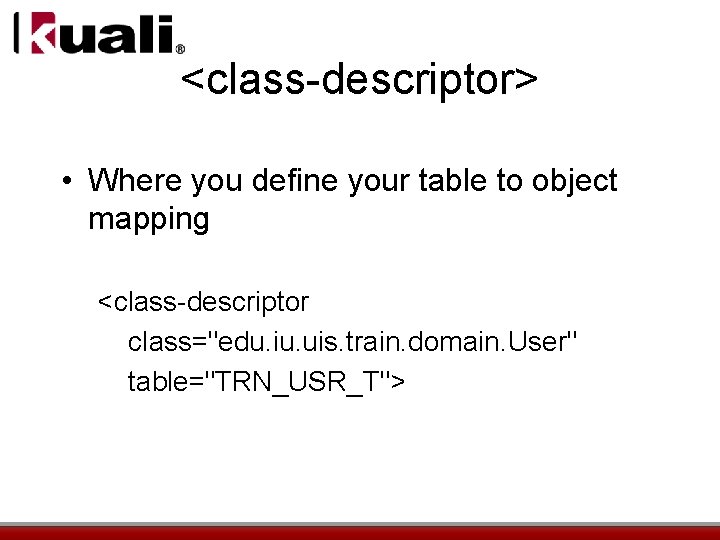 <class-descriptor> • Where you define your table to object mapping <class-descriptor class="edu. iu. uis.