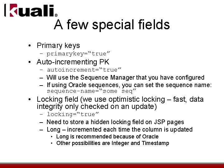 A few special fields • Primary keys – primarykey=“true” • Auto-incrementing PK – autoincrement=“true”