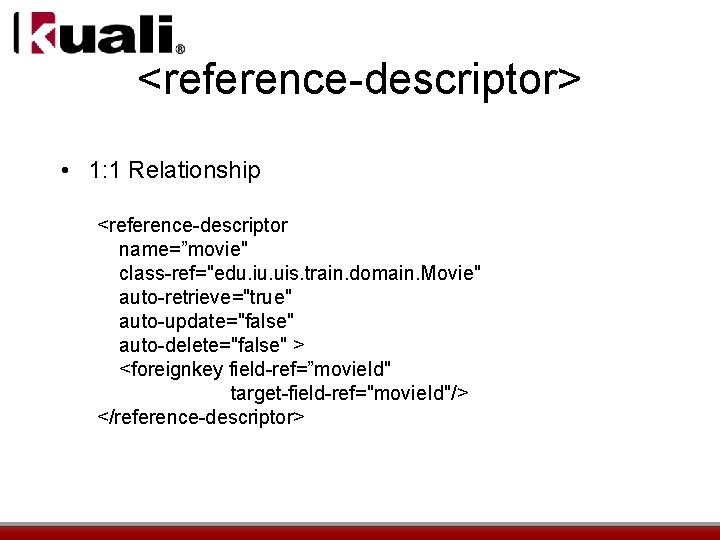 <reference-descriptor> • 1: 1 Relationship <reference-descriptor name=”movie" class-ref="edu. iu. uis. train. domain. Movie" auto-retrieve="true"