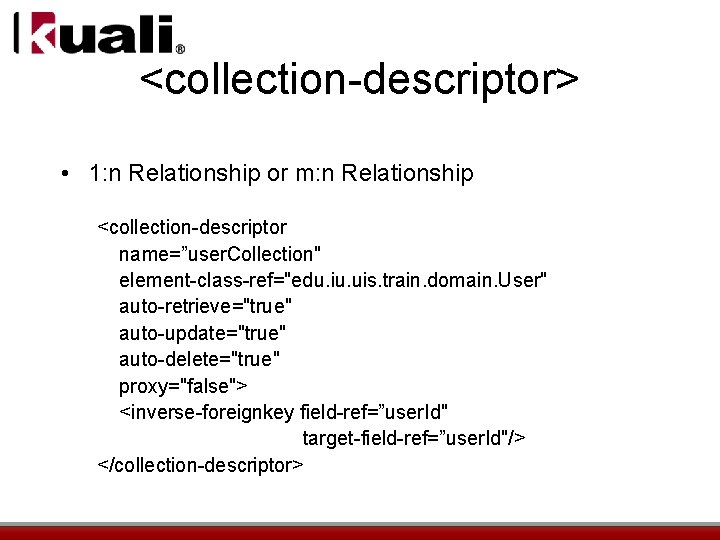 <collection-descriptor> • 1: n Relationship or m: n Relationship <collection-descriptor name=”user. Collection" element-class-ref="edu. iu.