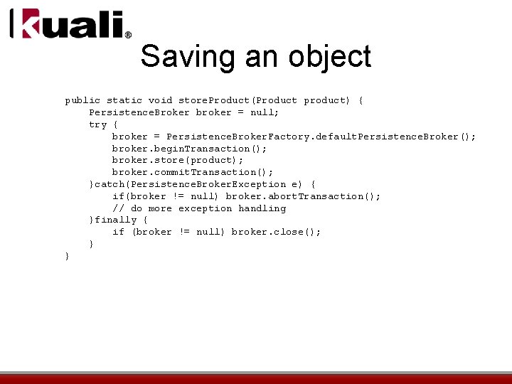 Saving an object public static void store. Product(Product product) { Persistence. Broker broker =