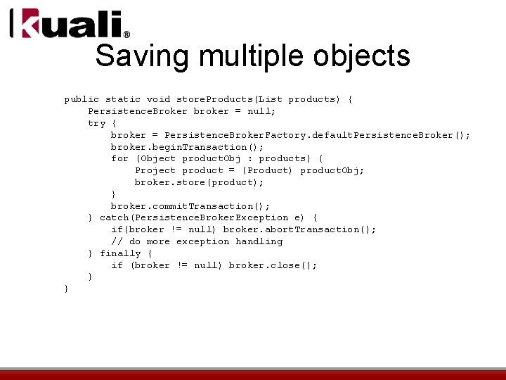 Saving multiple objects public static void store. Products(List products) { Persistence. Broker broker =