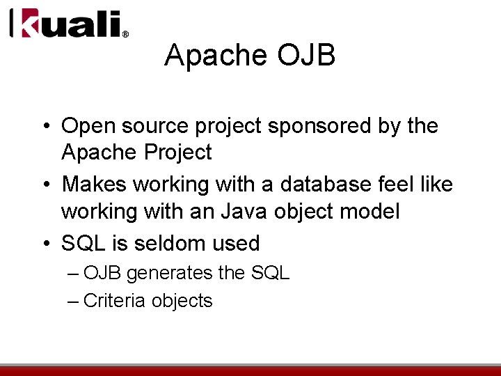 Apache OJB • Open source project sponsored by the Apache Project • Makes working