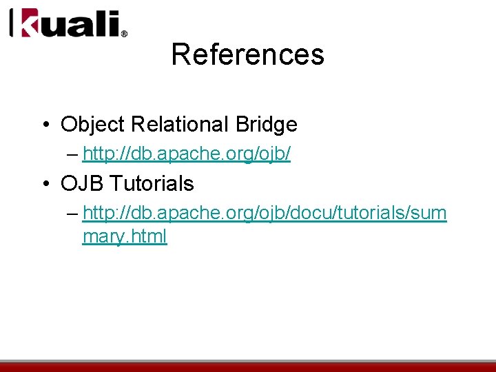 References • Object Relational Bridge – http: //db. apache. org/ojb/ • OJB Tutorials –