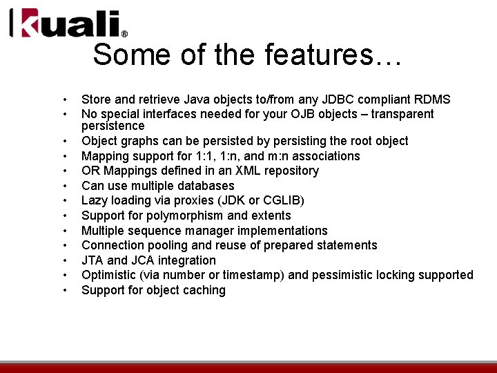 Some of the features… • • • • Store and retrieve Java objects to/from