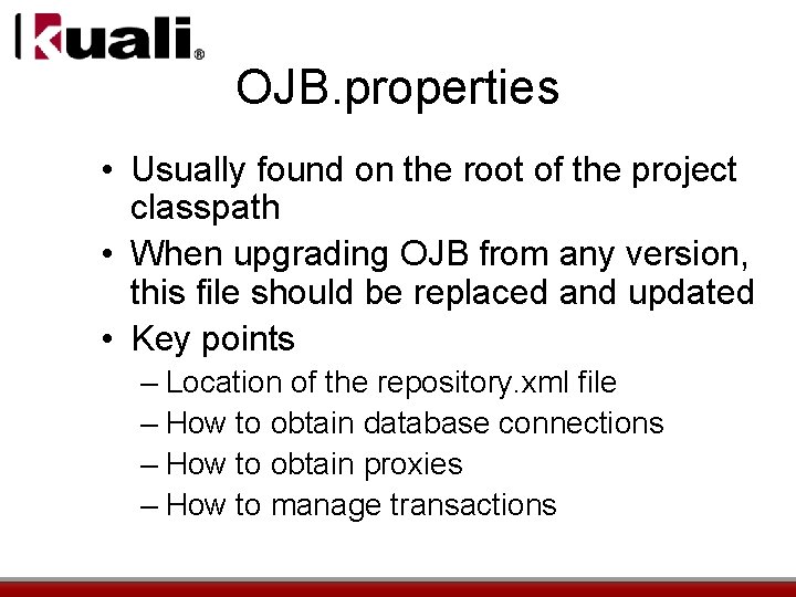 OJB. properties • Usually found on the root of the project classpath • When