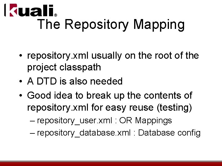 The Repository Mapping • repository. xml usually on the root of the project classpath