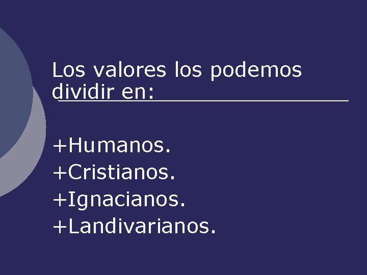 Los valores los podemos dividir en: +Humanos. +Cristianos. +Ignacianos. +Landivarianos. 