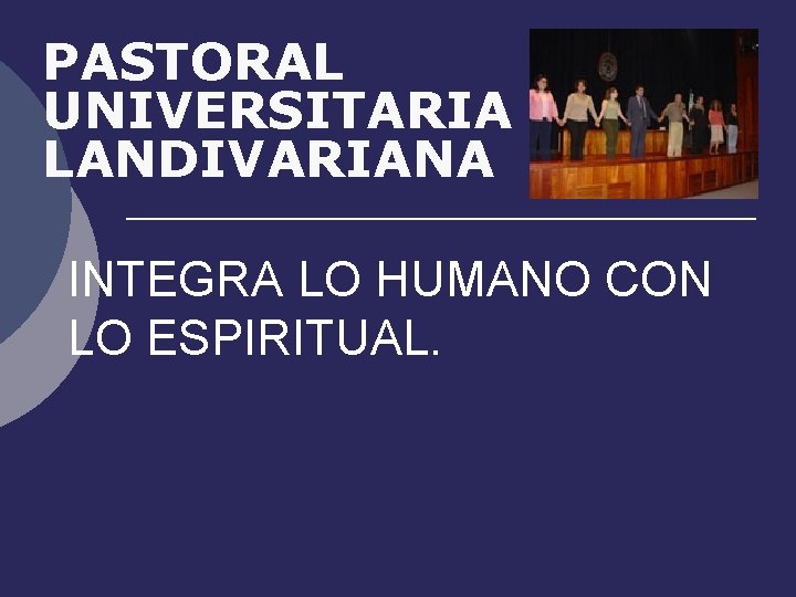 PASTORAL UNIVERSITARIA LANDIVARIANA INTEGRA LO HUMANO CON LO ESPIRITUAL. 